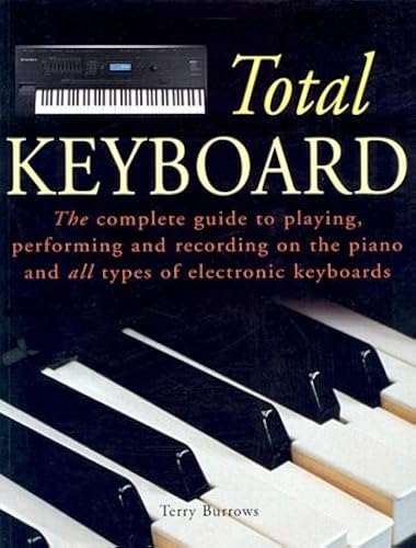 Total Keyboard: The Complete Guide To Playing, Performing And Recording On The Piano And All Types Of Electronic Keyboards