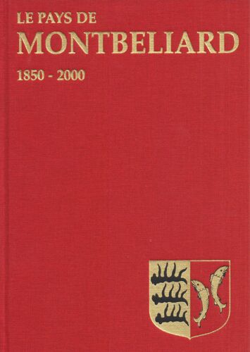 Le Pays De Montbéliard. 1850-2000 [Mémoires De La Société D'Émulation De Montbéliard N° 122]
