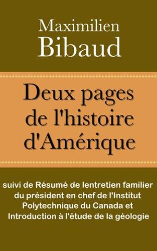 Deux Pages De L'histoire D'amérique (Suivi De Résumé De L'entretien Familier Du Président En Chef De L'institut Polytechnique Du Canada Et Introduction À L'étude De La Géologie)