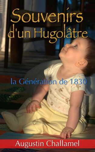 Souvenirs D'un Hugolâtre - (La Génération De 1830)