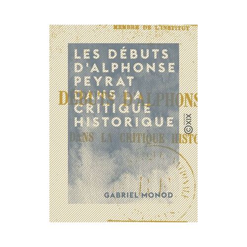 Les Débuts D'alphonse Peyrat Dans La Critique Historique