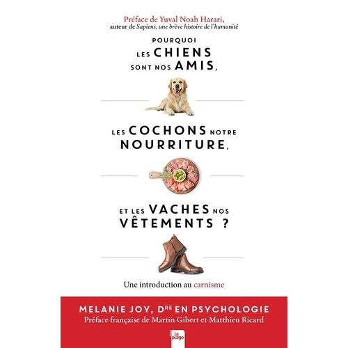 Pourquoi Les Chiens Sont Nos Amis, Les Cochons Notre Nourriture Et Les Vaches Nos Vêtements - Une Introduction Au Carnisme