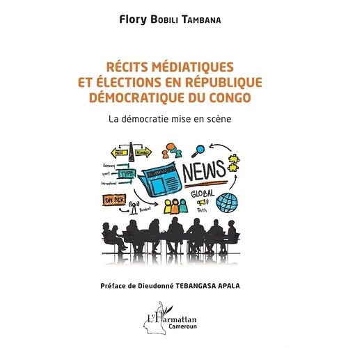 Récits Médiatiques Et Élections En République Démocratique Du Congo - La Démocratie Mise En Scène