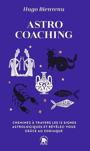 Astro Coaching - Cheminez À Travers Les 12 Signes Astrologiques Et Révélez-Vous Grâce Au Zodiaque