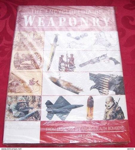 The Encyclopedia Of Weaponry / From Stone Age Spears To Stealth Bombers / Ian V Hogg