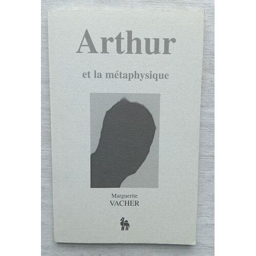 Marguerite Vacher, Arthur Et La Métaphysique, Editions Du Chameau, 2005