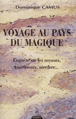 Voyage Au Pays Du Magique - Enquête Sur Les Voyants, Guérisseurs, Sorciers