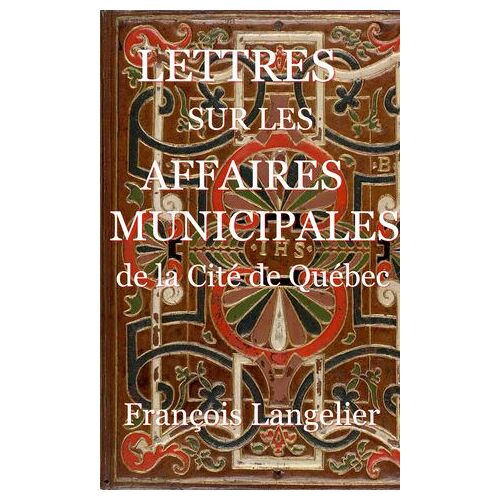 Lettres Sur Les Affaires Municipales De La Cité De Québec
