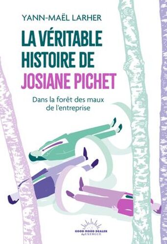 La Véritable Histoire De Josiane Pichet - Dans La Forêt Des Maux De L'entreprise