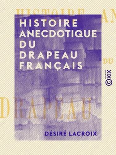 Histoire Anecdotique Du Drapeau Français