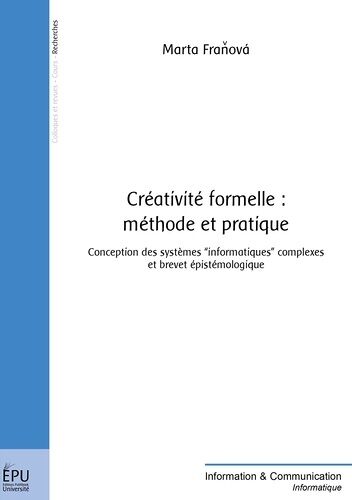 Créativité Formelle : Méthode Et Pratique - Conception Des Systèmes Informatiques Complexes Et Brevet Épistémologique