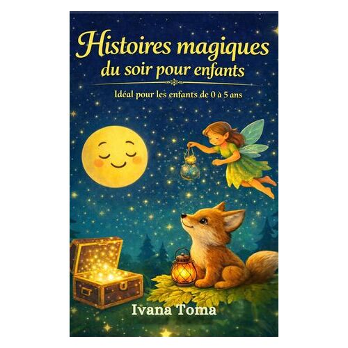 Histoires Magiques Du Soir Pour Enfants : Petites Histoires Du Soir Pour Aider Les Enfants À S'endormir. Idéal Pour Les Enfants De 0 À 5 Ans.