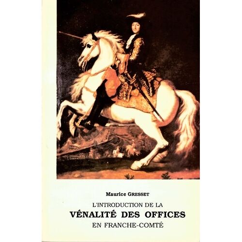 L'introduction De La Vénalité Des Offices En Franche-Comté - Préface De Roland Mousnier