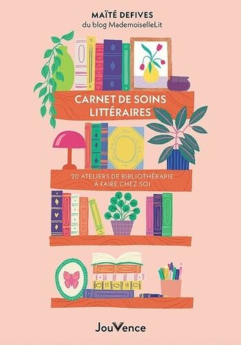 Carnet De Soins Littéraires - 20 Ateliers De Bibliothérapie À Faire À La Maison