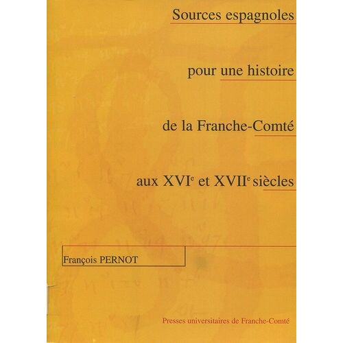 Sources Espagnoles Pour Une Histoire De La Franche-Comté Aux 16e Et 17e Siècles