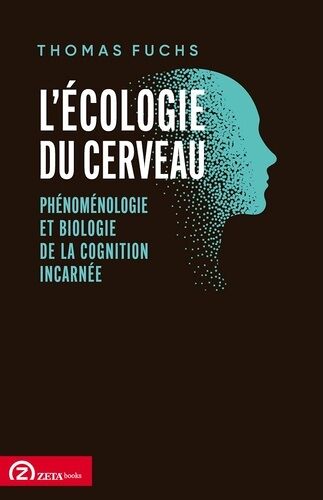 L'écologie Du Cerveau - Phénoménologie Et Biologie De La Cognition Incarnée