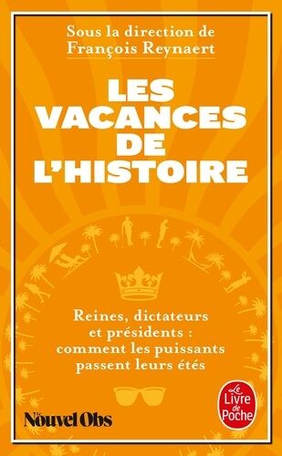 Les Vacances De L'histoire - Reines, Dictateurs Et Présidents : Comment Les Puissants Passent Leurs Étés