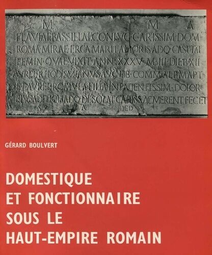 Domestique Et Fonctionnaire Sous Le Haut-Empire Romain - La Condition De L'affranchi Et De L'esclavage Du Prince