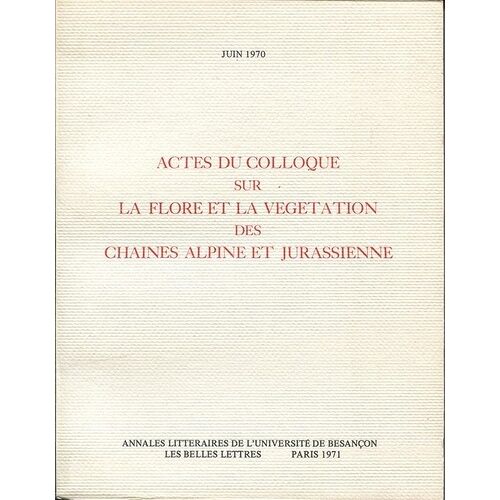 Actes Du Colloque Sur La Flore Et La Végétation Des Chaînes Alpine Et Jurassienne - Colloque De Besançon, 1-3 Juin 1970