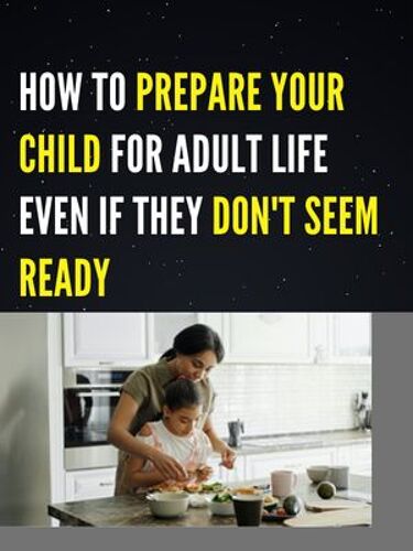 35 Pragmatic Tips That Will Prepare Your Child For Adult Life And Its Rapid Adaptation