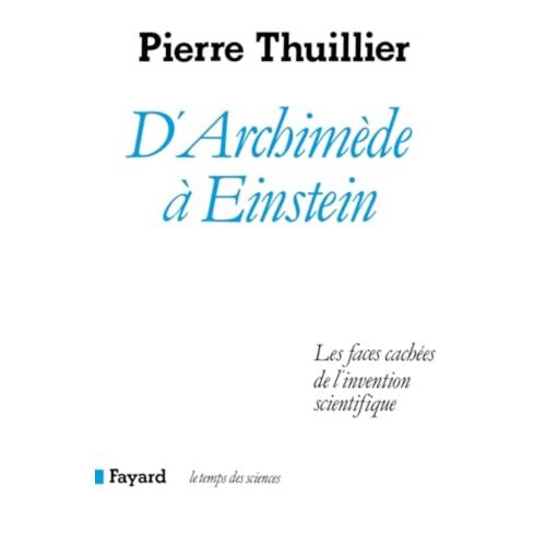 D'Archimede À Einstein. Les Faces Cachées De L Invention Scientifiquen Pierre Thuillier