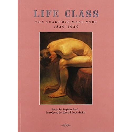 Life Class: The Academic Male Nude 1820-1920