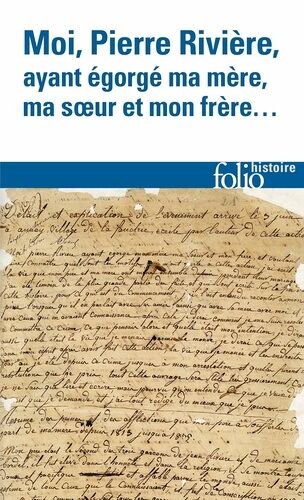 Moi, Pierre Riviere, Ayant Egorge Ma Mere, Ma Soeur Et Mon Frere : Un Cas De Parricide Au Xixe Siecle