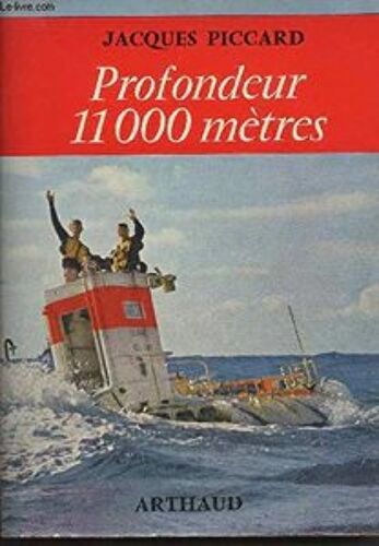 Profondeur 11000 Metres.L'Histoire Du Bathyscaphe Trieste. Piccard Jacques