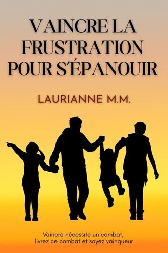 Livre Vaincre La Frustration Pour S'Épanouir - Laurianne M.M. Vaincre Nécessite Un Combat, Livrez Ce Combat Et Soyez Vainqueur (Neuf)