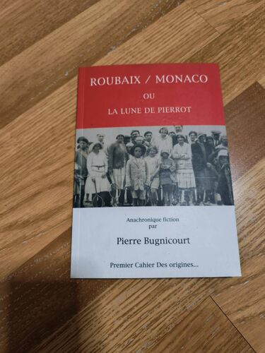 Livre Anachronique Fiction Explorant L'Histoire À Travers Les Yeux De Pierrot, Un Jeune De La Courée Ouvrière De Roubaix. Une Plongée Fascinante Dans Le Passé, Entre France Et Monaco.Neuf.