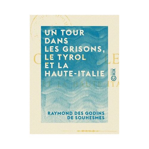 Un Tour Dans Les Grisons, Le Tyrol Et La Haute-Italie