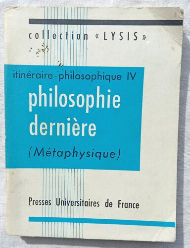 Marcel Deschoux, Jacques Gagey Et Pierre Bigler, Itinéraire Philosophique (Iv) : Philosophie Dernière (Métaphysique), Presses Universitaires De France, Collection "Lysis", 1965