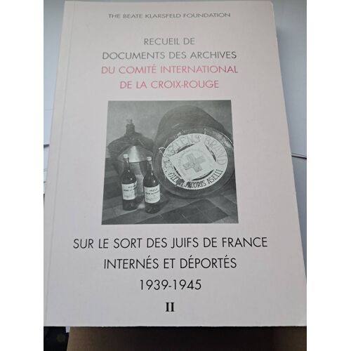 Recueil De Documents Des Archives Du Comité International De La Croix-Rouge Sur Le Sort Des Juifs De France Internés Et Déportés 1939-1945