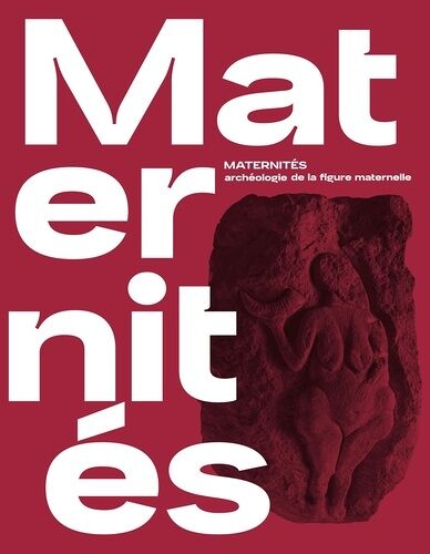 Maternités - Archéologie De La Figure Maternelle