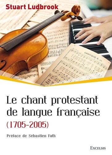 Le Chant Protestant De Langue Française (1705-2005)