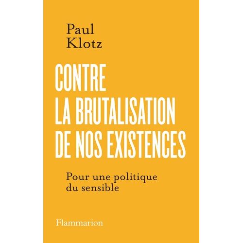Contre La Brutalisation De Nos Existences - Pour Une Politique Du Sensible