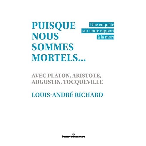 Puisque Nous Sommes Mortels - Une Enquête Sur Notre Rapport À La Mort, Avec Platon, Aristote, Augustin, Tocqueville