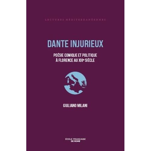 Dante Injurieux - Poésie Comique Et Politique À Florence Au Xiiie Siècle