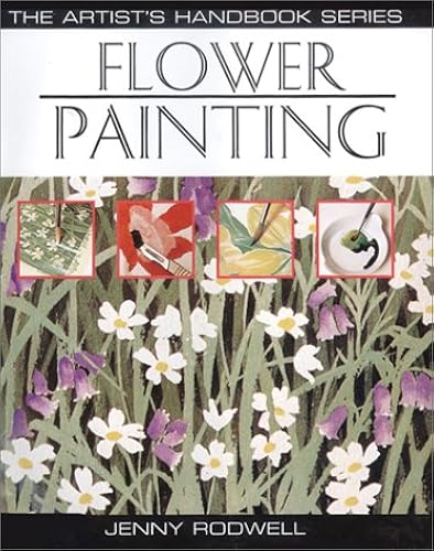 Flower Painting: 25 Flower Painting Illustrated Step-By-Step, With Advice On Materials And Techniques (Artist's Handbook Series)