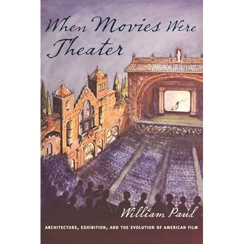 When Movies Were Theater - Architecture, Exhibition, And The Evolution Of American Film