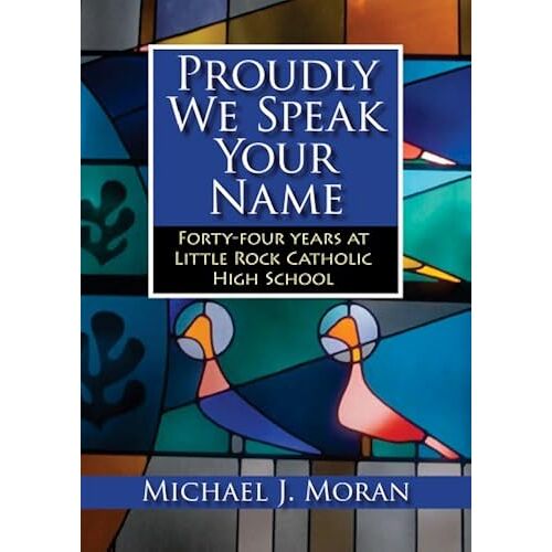 Proudly We Speak Your Name: Forty-Four Years At Little Rock Catholic High School