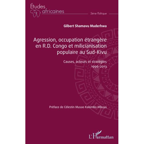 Agression, Occupation Étrangère En R.D. Congo Et Milicianisation Populaire Au Sud-Kivu: Causes, Acteurs Et Stratégies 1996-2013