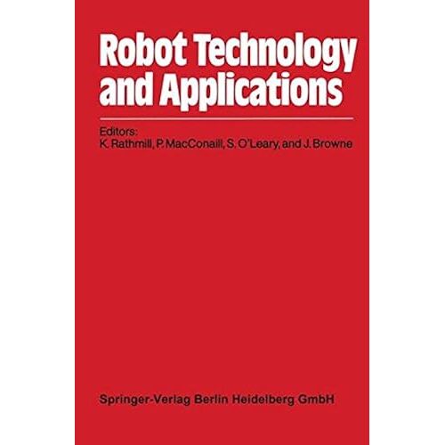 Robot Technology And Applications: Proceedings Of The 1st Robotics Europe Conference Brussels, June 2728, 1984