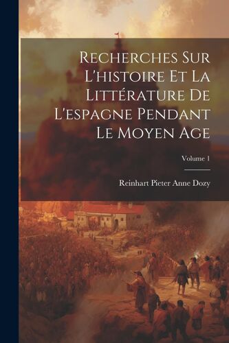 Recherches Sur L'histoire Et La Littérature De L'espagne Pendant Le Moyen Age; Volume 1