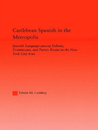 Caribbean Spanish In The Metropolis: Spanish Language Among Cubans, Dominicans And Puerto Ricans In The New York City Area (Latino Communities: Emerging Voices - Political, Social, Cultural And Legal
