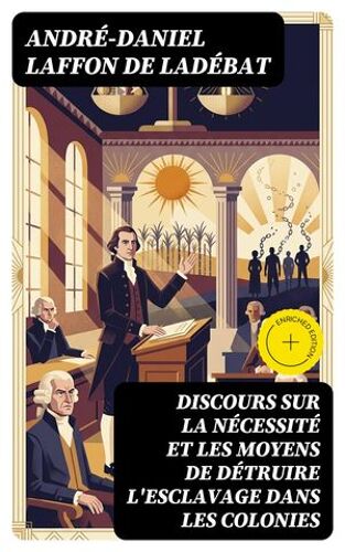 Discours Sur La Nécessité Et Les Moyens De Détruire L'esclavage Dans Les Colonies