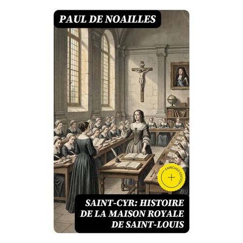 Saint-Cyr: Histoire De La Maison Royale De Saint-Louis