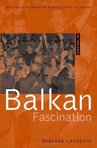 Balkan Fascination: Creating An Alternative Music Culture In America (American Musicspheres)