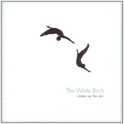 The White Birch - Come Up For Air