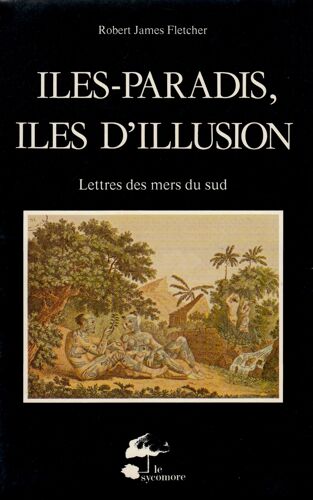 Iles-Paradis, Iles D Illusion ° Lettres Des Mers Du Sud